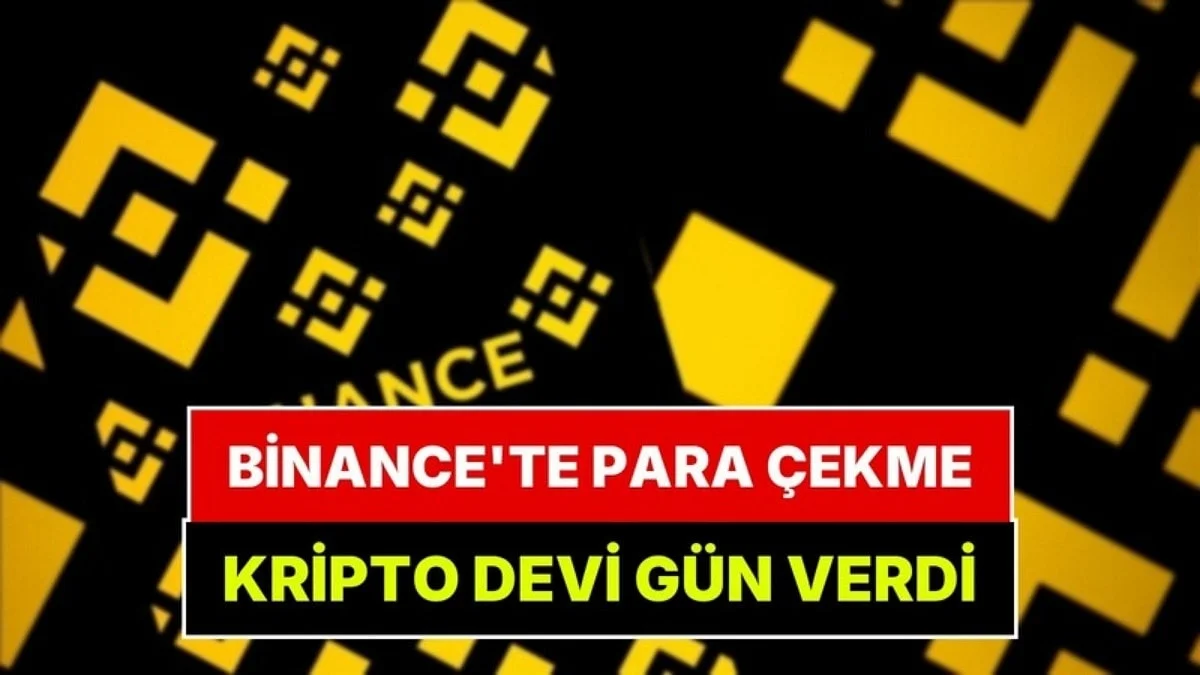 Kripto Devi Binance'te Para Çekme İçin Tarih Verildi