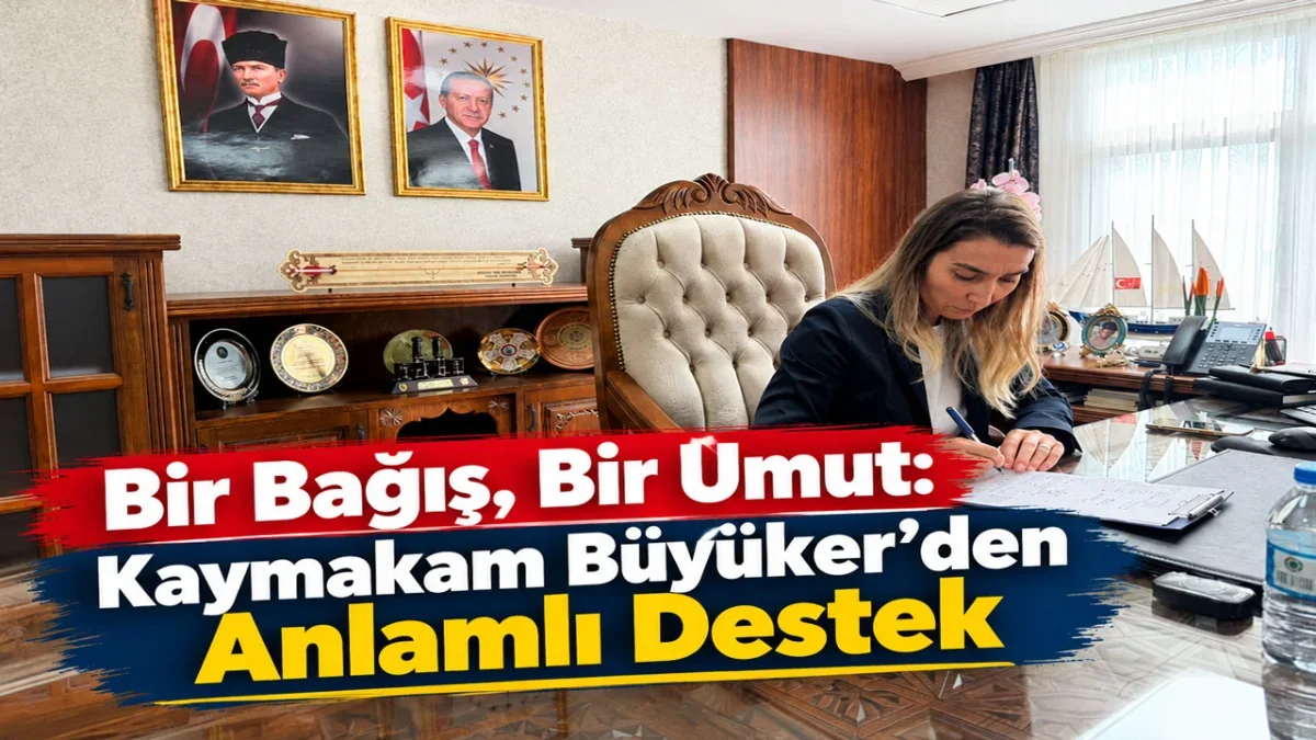 KAYMAKAM BÜYÜKER’DEN ORGAN BAĞIŞI FARKINDALIĞINA ANLAMLI DESTEK