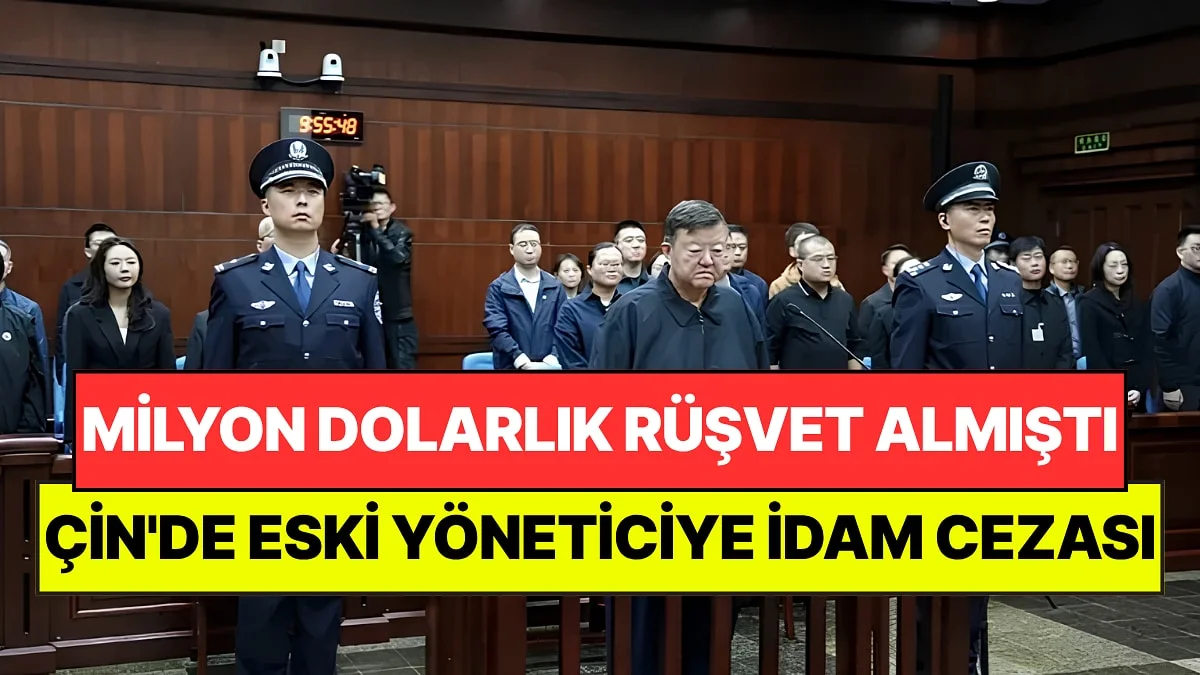 Çin'de Eski Yöneticiye İdam Cezası: 65,4 Milyon Dolarlık Rüşvet Almıştı
