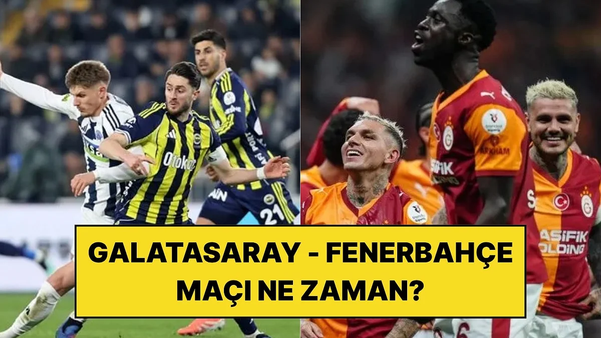 Galatasaray - Fenerbahçe Maçı Ne Zaman, Saat Kaçta ve Hangi Kanalda?