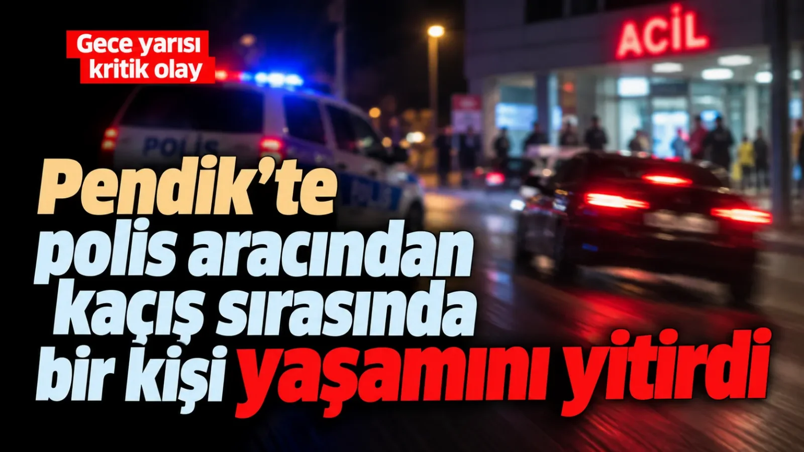Pendik’te polis aracından kaçış sırasında bir kişi yaşamını yitirdi