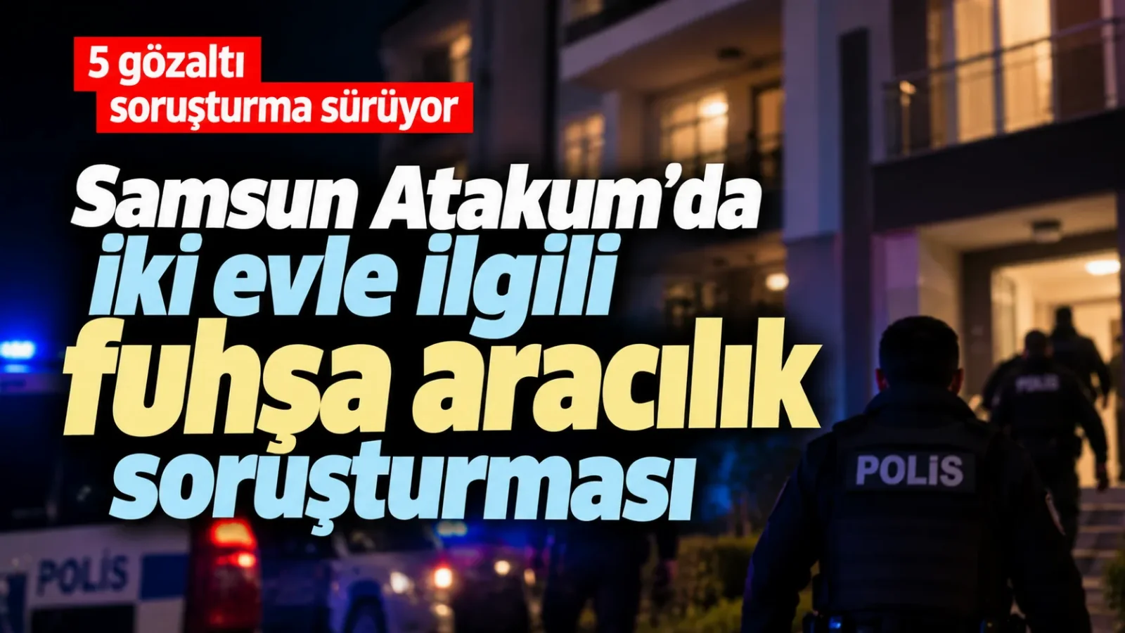 Samsun Atakum’da iki evle ilgili fuhşa aracılık soruşturması