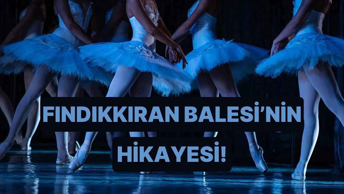 Orijinal Hikaye Çok Ürkütücüydü: Fındıkkıran Balesi Hakkında 7 Şaşırtıcı Bilgi