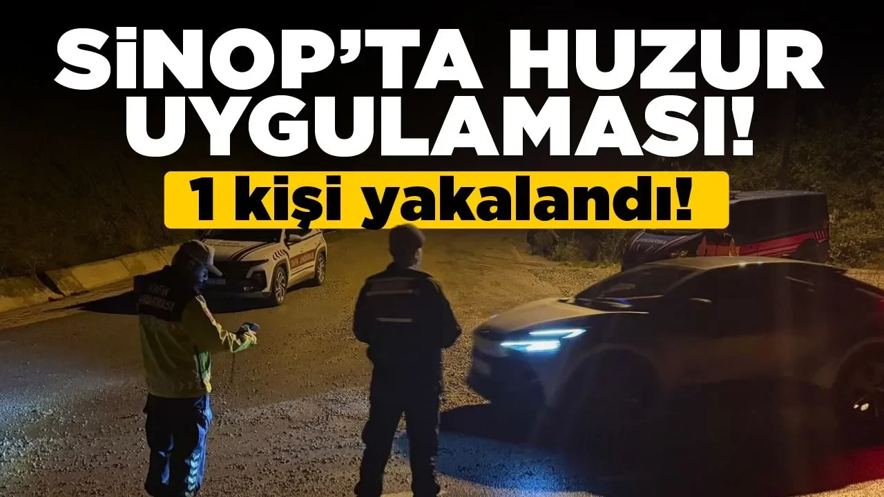 Sinop’taki “Huzur ve Güven” uygulamasında 1 kişi yakalandı